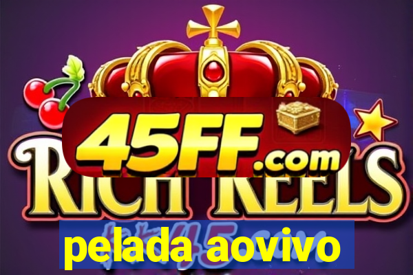 pelada aovivo